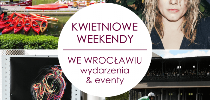 Planujesz weekend we Wrocławiu? Sprawdź najciekawsze kwietniowe eventy!