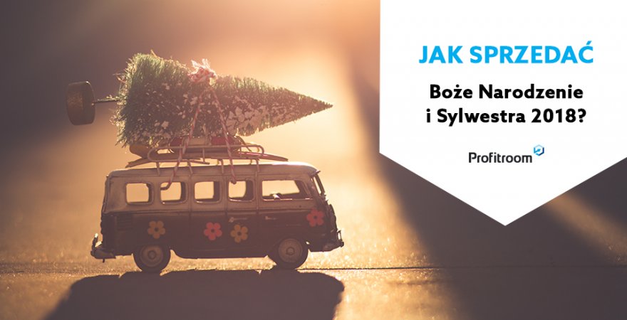 Jak sprzedać Boże Narodzenie Sylwestra 2018? Wcale nie jest za wcześnie, żeby zacząć o tym myśleć!