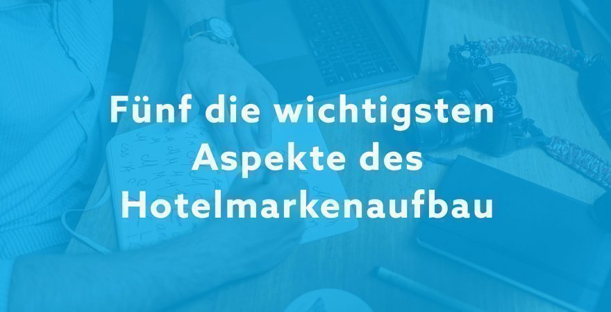 5 die wichtigsten aspekte des hotelmarkenaufbau