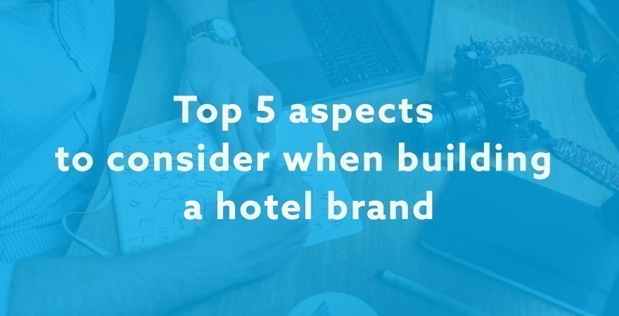 Top 5 aspects to consider when building a hotel brand