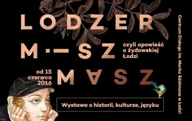 Wystawa „Lodzer miszmasz czyli opowieść o żydowskiej Łodzi” w Centrum Dialogu im. Marka Edelmana w Łodzi!