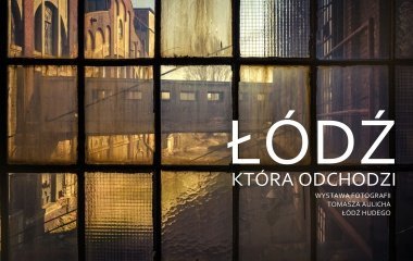 Wystawa fotografii "Łódź, która odchodzi. Łódź Hudego w Starym Kinie"!