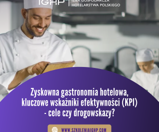 „Zyskowna gastronomia hotelowa, kluczowe wskaźniki efektywności (KPI) - cele czy drogowskazy?" - szkolenie IGHP