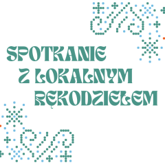SPOTKANIE Z LOKALNYM RĘKODZIEŁEM
