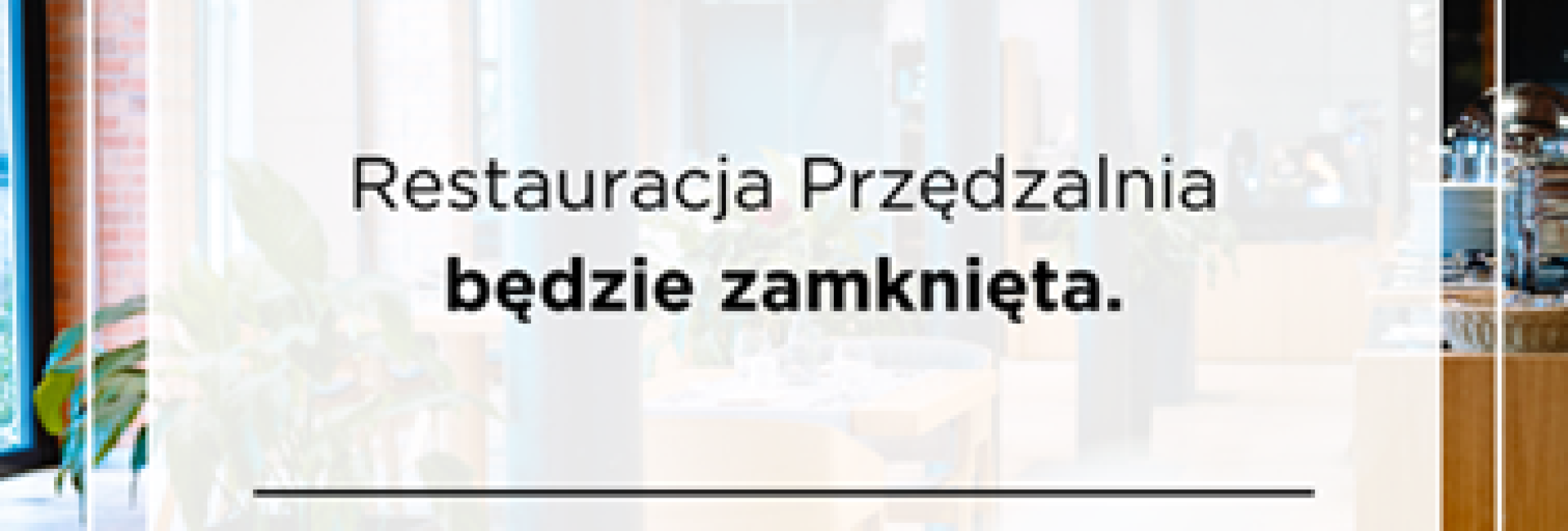 W dn. 20 - 27 lipca Restauracja Przędzalnia będzie zamknięta 