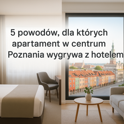 5 powodów, dla których apartament w centrum Poznania to lepszy wybór niż hotel