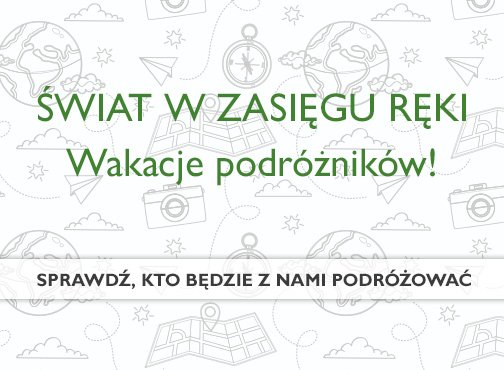 Świat w zasięgu ręki - WAKACJE PODRÓŻNIKÓW W ARŁAMOWIE!