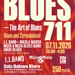 7.11 / BLUES 711 &mdash; The Art of Blues / Blues pod Żyrandolami / J.J. BAND + NIKOLA WARDA / MIZIA & MIZIA BLUES BAND / ONUS BLUES / MAREK DOLAT
