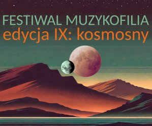 Festiwal Muzykofilia. Edycja IX: Kosmosny