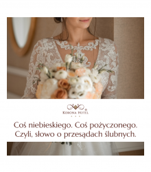 Coś starego. Coś nowego. Czyli kilka słów o ślubnych przesądach