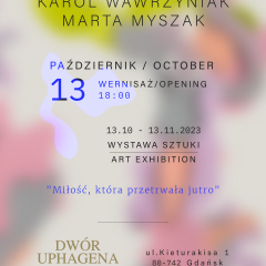 "MIŁOŚĆ, KTÓRA PRZETRWAŁA JUTRO" - wernisaż i wystawa prac Karol Wawrzyniak | Marta Myszak w ARCHE Dwór Uphagena Gdańsk