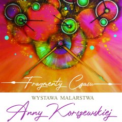 FRAGMENTY CZASU wystawa Anny Korszewskiej